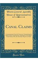 Canal Claims: Communication from the Governor, Transmitting the Report of the Commissioners Appointed to Investigate Canal Claims; Also, the Attorneys' Reports on Same (Classic Reprint)