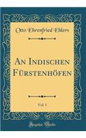 An Indischen FÃ¼rstenhÃ¶fen, Vol. 1 (Classic Reprint)