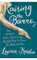 Raising the Barre: Big Dreams, False Starts, and My Midlife Quest to Dance the Nutcracker