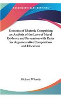 Elements of Rhetoric Comprising an Analysis of the Laws of Moral Evidence and Persuasion with Rules for Argumentative Composition and Elocution: (Paperback)