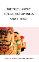 The Truth About Illness, Unhappiness And Stress?