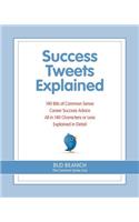 Success Tweets Explained: 140 Bits of Common Sense Career Success Advice All in 140 Characters of Less Explained in Detail