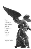 The Silence Between What I Think And What I Say