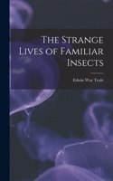 Strange Lives of Familiar Insects