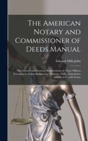 American Notary and Commissioner of Deeds Manual; the General and Statutory Requirements of These Officers Pertaining to Acknowledgments, Affidavits, Oaths, Depositions and Protests, With Forms