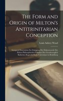 Form and Origin of Milton's Antitrinitarian Conception [microform]