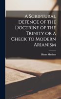 Scriptural Defence of the Doctrine of the Trinity or a Check to Modern Arianism