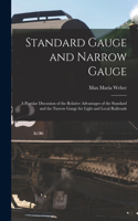 Standard Gauge and Narrow Gauge; a Popular Discussion of the Relative Advantages of the Standard and the Narrow Gauge for Light and Local Railroads