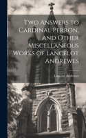 Two Answers to Cardinal Perron, and Other Miscellaneous Works of Lancelot Andrewes