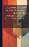 De L'amour, Selon Les Lois Premières Et Selon Les Convenances Des Sociétés Modernes