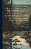 Les Oeuvres De François Villon [les Repues Franches, Le Franc Archier De Baignollet, Le Dialogue De Messieurs De Mallepaye Et De Baillevant. Lettre À Monsieur De *** En Lui Envoyant La Nouvelle Édition Des Oeuvres De François Villon (par Jean-antoi