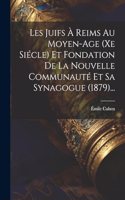 Les Juifs À Reims Au Moyen-age (xe Siécle) Et Fondation De La Nouvelle Communauté Et Sa Synagogue (1879)...