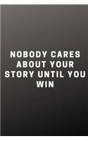 Nobody Cares about Your Story Until You Win