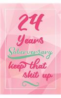24 Years Soberversary Keep That Shit Up: Lined Journal / Notebook / Diary - 24 year Sober - Cute and Practical Alternative to a Card - Sobriety Gifts For Women Who Are 24 yr Sober