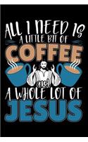 All I Need Is A Little Bit Of Coffee And A Whole Lot Of Jesus: 120 Seiten (6x9 Zoll) Blanko Notizbuch für Kaffetrinker Freunde I Jesus Leeres Notizheft I Koffein Zeichenbuch I Christus Skizzenbuch