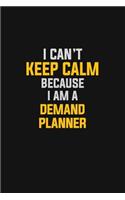 I Can't Keep Calm Because I Am A Demand Planner