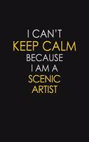 I Can't Keep Calm Because I Am A Scenic Artist