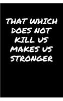 That Which Does Not Kill Us Makes Us Stronger: A soft cover blank lined journal to jot down ideas, memories, goals, and anything else that comes to mind.