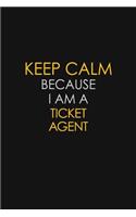 Keep Calm Because I Am A Ticket Agent: Motivational: 6X9 unlined 120 pages Notebook writing journal