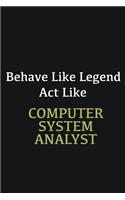 Behave like Legend Act Like computer system analyst