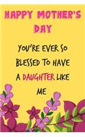 Happy Mother's Day, You're Ever So Blessed to Have a Daughter