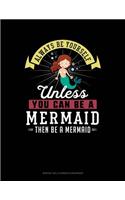 Always Be Yourself Unless You Can Be a Mermaid Then Be a Mermaid