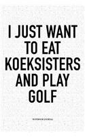 I Just Want to Eat Koeksisters and Play Golf: A 6x9 Inch Matte Softcover Notebook Diary with 120 Blank Lined Pages and a Funny Golfing Cover Slogan