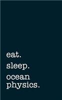 eat. sleep. ocean physics. - Lined Notebook