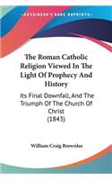 The Roman Catholic Religion Viewed In The Light Of Prophecy And History