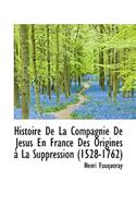 Histoire de La Compagnie de J Sus En France Des Origines La Suppression (1528-1762)