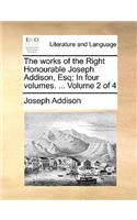 The Works of the Right Honourable Joseph Addison, Esq; In Four Volumes. ... Volume 2 of 4