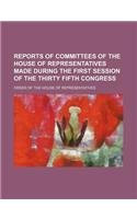Reports of Committees of the House of Representatives Made During the First Session of the Thirty Fifth Congress