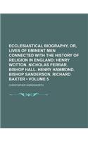 Ecclesiastical Biography, Or, Lives of Eminent Men Connected with the History of Religion in England (Volume 5); Henry Wotton. Nicholas Ferrar. Bishop