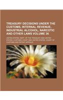 Treasury Decisions Under the Customs, Internal Revenue, Industrial Alcohol, Narcotic and Other Laws Volume 36