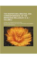 The Despatches, Minutes, and Correspondence, of the Marquess Wellesley, K. G. (Volume 2); During His Administration in India: (English)