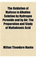 The Oxidation of Maltose in Alkaline Solution by Hydrogen Peroxide and by Air; The Preparation and Study of Maltobionic Acid