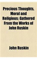 Precious Thoughts, Moral and Religious; Gathered from the Works of John Ruskin