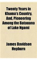 Twenty Years in Khama's Country, And, Pioneering Among the Batauana of Lake Ngami
