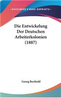 Die Entwickelung Der Deutschen Arbeiterkolonien (1887)