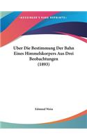 Uber Die Bestimmung Der Bahn Eines Himmelskorpers Aus Drei Beobachtungen (1893)
