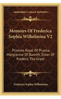 Memoirs of Frederica Sophia Wilhelmina V2: Princess Royal of Prussia, Margravine of Bareith, Sister of Frederic the Great