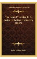 The Issue, Presented in a Series of Letters on Slavery (1837the Issue, Presented in a Series of Letters on Slavery (1837) ): (English)