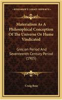 Materialism as a Philosophical Conception of the Universe or Hume Vindicated: Grecian Period and Seventeenth Century Period (1905)