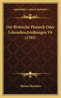 Der Brittische Plutarch Oder Lebensbeschreibungen V6 (1765): (German)