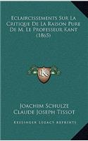 Eclaircissements Sur La Critique de La Raison Pure de M. Le Professeur Kant (1865)