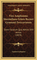 Viro Amplissimo Maximiliano Erlero Rectori Gymnasii Zwiccaviensis: Diem Faustum Quo Abhinc XXV Annos (1874)