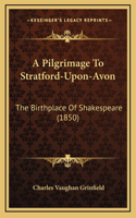 A Pilgrimage To Stratford-Upon-Avon: The Birthplace Of Shakespeare (1850)