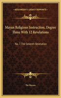 Mayan Religious Instruction, Degree Three With 12 Revelations: No. 7, The Seventh Revelation