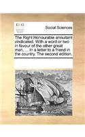The Right Honourable Annuitant Vindicated. with a Word or Two in Favour of the Other Great Man, ... in a Letter to a Friend in the Country. the Second Edition.: (English)