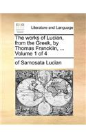 The Works of Lucian, from the Greek, by Thomas Francklin, ... Volume 1 of 4